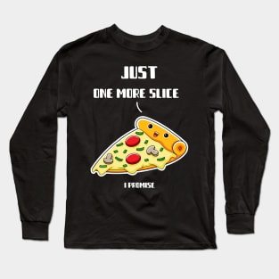 Slice Addict: Just One More Slice, I Promise! Long Sleeve T-Shirt